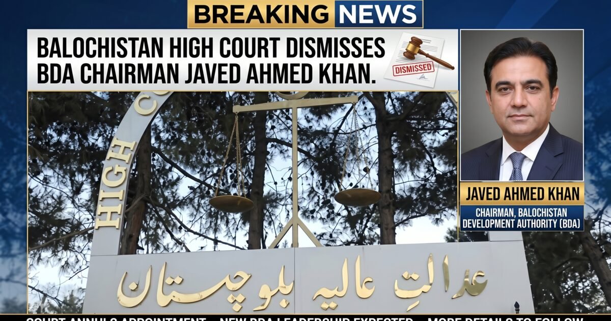 بلوچستان ہائی کورٹ نے چیئرمین بی ڈی اے جاوید احمد خان برطر ف کردیا