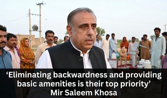 پسماندگی کا خاتمہ اور بنیادی سہولیات کی فراہمی ان کی اولین ترجیح ہے'میر سلیم کھوسہ