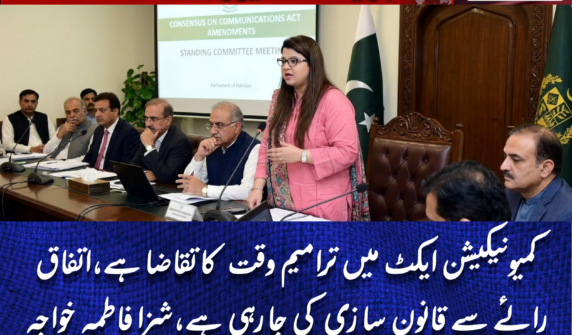 کمیونیکیشن ایکٹ میں ترامیم وقت کا تقاضا ہے،اتفاق رائے سے قانون سازی کی جا رہی ہے،شزا فاطمہ خواجہ